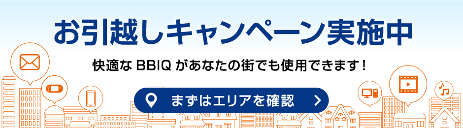 お引越しキャンペーン実施中　快適なBBIQがあなたの街でも使用できます！